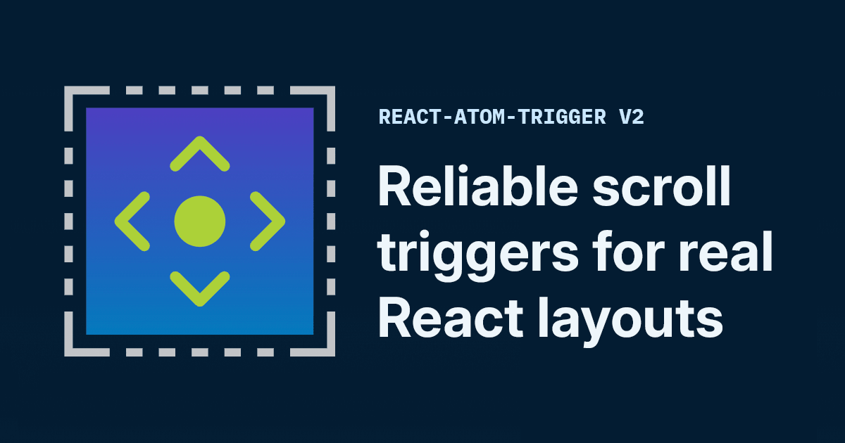react-atom-trigger v2 - Reliable scroll triggers for real React layouts